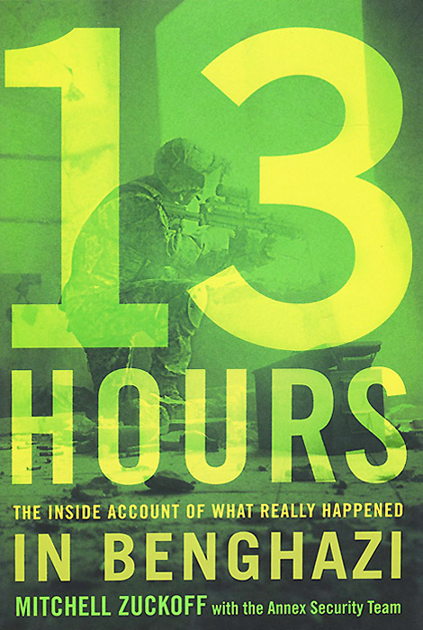 13 Hours: The Inside Account of What Really Happened In Benghazi
